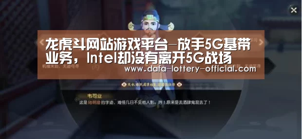 龙虎斗网站游戏平台-放手5G基带业务,Intel却没有离开5G战场(图3) 龙虎斗网站官网
