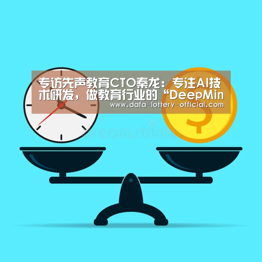专访先声教育CTO秦龙:专注AI技术研发,做教育行业的“DeepMind”_龙虎斗网站游戏平台(图1) 龙虎斗网站