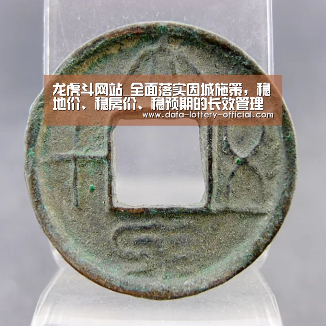 龙虎斗网站_全面落实因城施策,稳地价、稳房价、稳预期的长效管理调控机制(图2) 龙虎斗网站官网