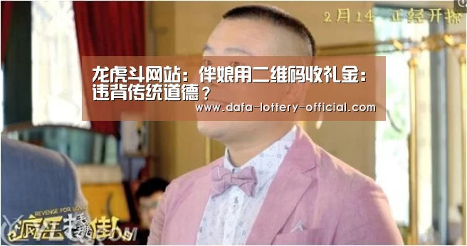 龙虎斗网站:伴娘用二维码收礼金:违背传统道德?(图3) 龙虎斗网站官网